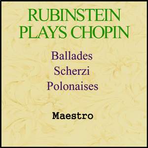 Rubinstein plays Chopin - Ballades, Scherzi, Polonaises