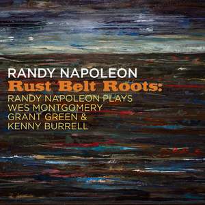 Rust Belt Roots: Randy Napoleon Plays Wes Montgomery, Grant Green & Kenny Burrell