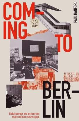 Coming To Berlin: Global journeys into an electronic music & club culture capital