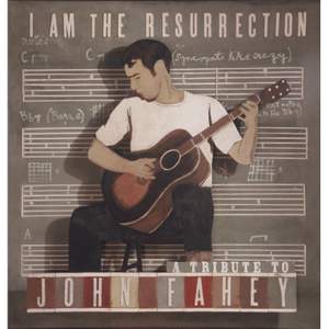 I Am the Resurrection: A Tribute To John Fahey