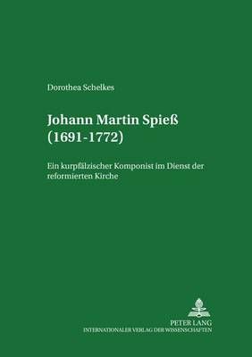 Johann Martin Spieß (1691-1772): Ein Kurpfaelzischer Komponist Im Dienst Der Reformierten Kirche