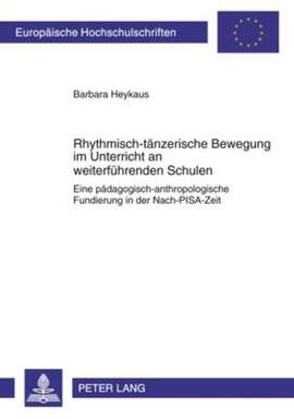 Rhythmisch-Taenzerische Bewegung Im Unterricht an Weiterfuehrenden Schulen: Eine Paedagogisch-Anthropologische Fundierung in Der Nach-Pisa-Zeit