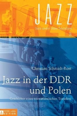 Jazz in der DDR und Polen: Geschichte eines transatlantischen Transfers