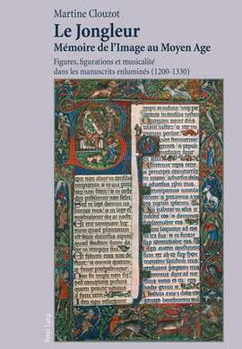 Le Jongleur- Mémoire de l'Image Au Moyen Age: Figures, Figurations Et Musicalité Dans Les Manuscrits Enluminés (1200-1330)