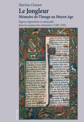 Le Jongleur- Mémoire de l'Image Au Moyen Age: Figures, Figurations Et Musicalité Dans Les Manuscrits Enluminés (1200-1330)