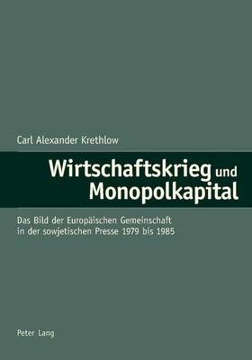Wirtschaftskrieg Und Monopolkapital: Das Bild Der Europaeischen Gemeinschaft in Der Sowjetischen Presse 1979 Bis 1985