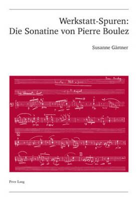 Werkstatt-Spuren: Die Sonatine Von Pierre Boulez: Eine Studie Zu Lehrzeit Und Fruehwerk