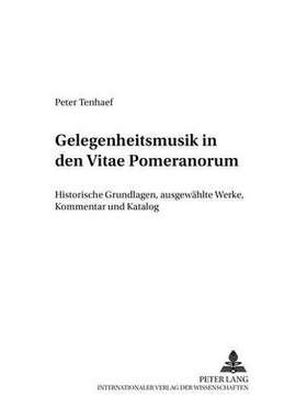 Gelegenheitsmusik in Den «Vitae Pomeranorum»: Historische Grundlagen, Ausgewaehlte Werke, Kommentar Und Katalog