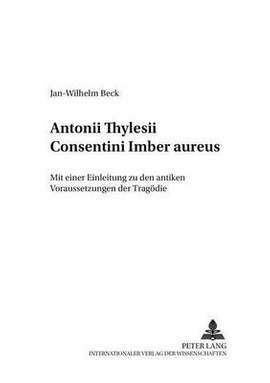 Antonii Thylesii Consentini «Imber Aureus»: Mit Einer Einleitung Zu Den Antiken Voraussetzungen Der Tragoedie