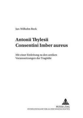 Antonii Thylesii Consentini «Imber Aureus»: Mit Einer Einleitung Zu Den Antiken Voraussetzungen Der Tragoedie