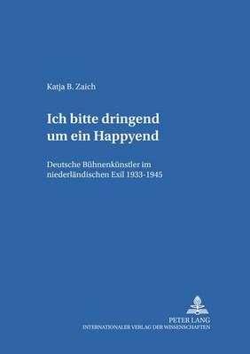 «Ich Bitte Dringend Um Ein Happyend.»: Deutsche Buehnenkuenstler Im Niederlaendischen Exil 1933-1945