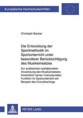 Die Entwicklung Der Sportmethodik Im Sportunterricht Unter Besonderer Beruecksichtigung Des Musikeinsatzes: Zur Praktischen-Realitaetsnahen Anwendung Des Musikeinsatzes Hinsichtlich Seiner Motivationalen Funktion Im Sportunterricht Am Beispiel Des Circuit