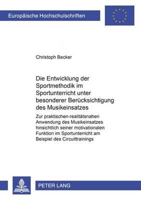 Die Entwicklung Der Sportmethodik Im Sportunterricht Unter Besonderer Beruecksichtigung Des Musikeinsatzes: Zur Praktischen-Realitaetsnahen Anwendung Des Musikeinsatzes Hinsichtlich Seiner Motivationalen Funktion Im Sportunterricht Am Beispiel Des Circuit