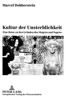 Kultur Der Unsterblichkeit: Eine Reise Zu Den Gruenden Des Singens Und Sagens