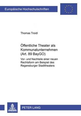Oeffentliche Theater ALS Kommunalunternehmen (Art. 89 Baygo): Vor- Und Nachteile Einer Neuen Rechtsform Am Beispiel Des Regensburger Stadttheaters