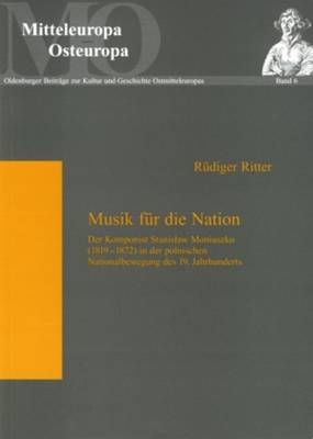 Musik Fuer Die Nation: Der Komponist Stanislaw Moniuszko (1819-1872) in Der Polnischen Nationalbewegung Des 19. Jahrhunderts