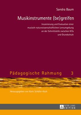 Musikinstrumente (Be)Greifen: Inszenierung Und Evaluation Einer Musisch-Naturwissenschaftlichen Lernumgebung an Der Schnittstelle Zwischen Kita Und Grundschule