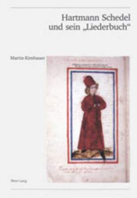 Hartmann Schedel Und Sein «Liederbuch»: Studien Zu Einer Spaetmittelalterlichen Musikhandschrift (Bayerische Staatsbibliothek Muenchen, Cgm 810) Und Ihrem Kontext