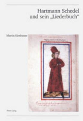 Hartmann Schedel Und Sein «Liederbuch»: Studien Zu Einer Spaetmittelalterlichen Musikhandschrift (Bayerische Staatsbibliothek Muenchen, Cgm 810) Und Ihrem Kontext