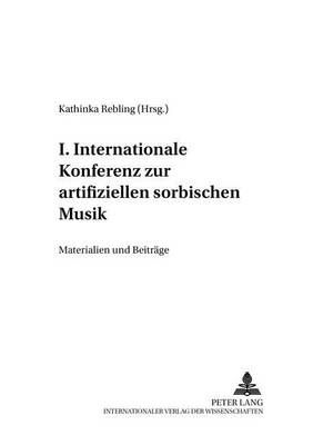 I. Internationale Konferenz Zur Artifiziellen Sorbischen Musik: Materialien Und Beitraege