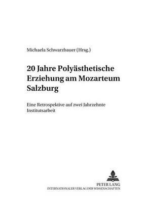20 Jahre Polyaesthetische Erziehung Am Mozarteum Salzburg: Eine Retrospektive Auf Zwei Jahrzehnte Institutsarbeit