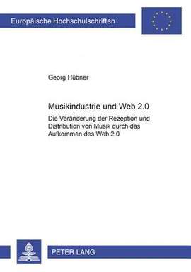 Musikindustrie Und Web 2.0: Die Veraenderung Der Rezeption Und Distribution Von Musik Durch Das Aufkommen Des «Web 2.0»
