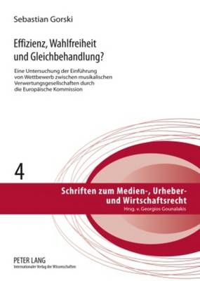 Effizienz, Wahlfreiheit Und Gleichbehandlung?: Eine Untersuchung Der Einfuehrung Von Wettbewerb Zwischen Musikalischen Verwertungsgesellschaften Durch Die Europaeische Kommission