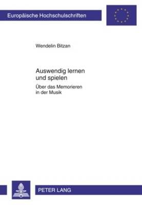 Auswendig Lernen Und Spielen: Ueber Das Memorieren in Der Musik