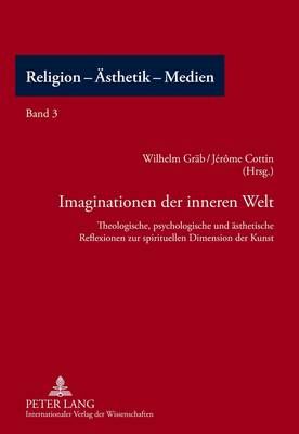 Imaginationen Der Inneren Welt: Theologische, Psychologische Und Aesthetische Reflexionen Zur Spirituellen Dimension Der Kunst