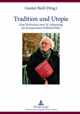 Tradition Und Utopie: Eine Werkschau Zum 70. Geburtstag Des Komponisten Wilfried Hiller