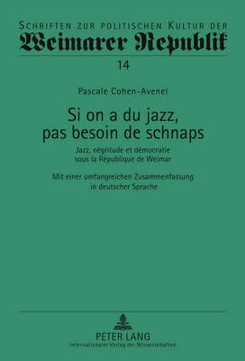 Si on a Du Jazz, Pas Besoin de Schnaps: Jazz, Négritude Et Démocratie Sous La République de Weimar- Mit Einer Umfangreichen Zusammenfassung in Deutscher Sprache