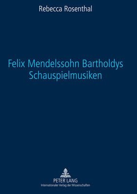 Felix Mendelssohn Bartholdys Schauspielmusiken: Untersuchungen Zu Form Und Funktion