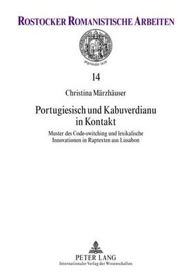 Portugiesisch Und Kabuverdianu in Kontakt: Muster Des Code-Switching Und Lexikalische Innovationen in Raptexten Aus Lissabon