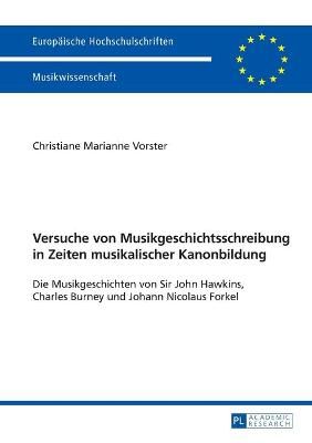 Versuche von Musikgeschichtsschreibung in Zeiten musikalischer Kanonbildung: Die Musikgeschichten von Sir John Hawkins, Charles Burney und Johann Nicolaus Forkel