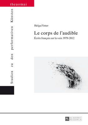 Le Corps de l'Audible: Écrits Français Sur La Voix 1979-2012
