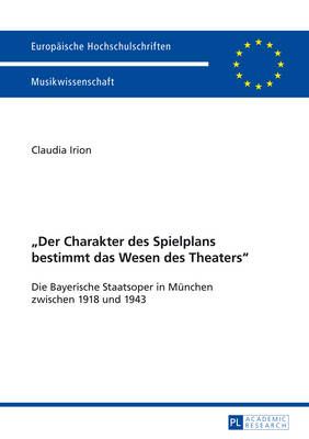 «Der Charakter Des Spielplans Bestimmt Das Wesen Des Theaters»: Die Bayerische Staatsoper in Muenchen Zwischen 1918 Und 1943