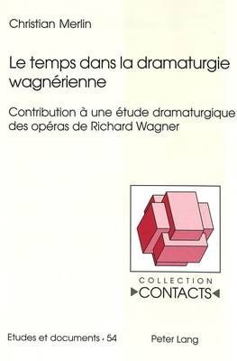 Le Temps Dans La Dramaturgie Wagnérienne: Contribution À Une Étude Dramaturgique Des Opéras de Richard Wagner