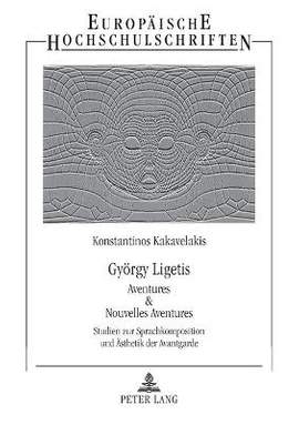 Gyoergy Ligetis Aventures & Nouvelles Aventures: Studien zur Sprachkomposition und Aesthetik der Avantgarde