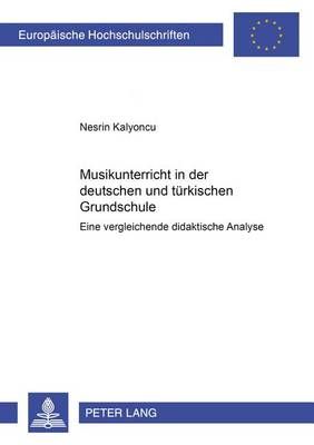 Musikunterricht in Der Deutschen Und Tuerkischen Grundschule: Eine Vergleichende Didaktische Analyse