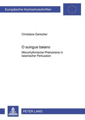 O Suingue Baiano - Mikrorhythmische Phaenomene in Baianischer Perkussion: Mikrorhythmische Phaenomene in Baianischer Perkussion