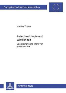 Zwischen Utopie Und Wirklichkeit: Das Dramatische Werk Von Alfons Paquet