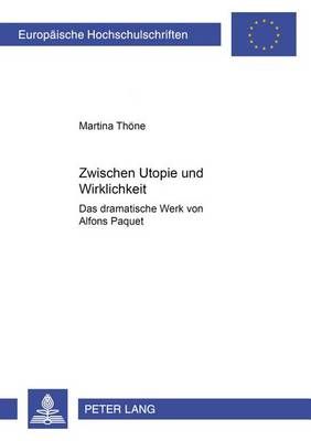 Zwischen Utopie Und Wirklichkeit: Das Dramatische Werk Von Alfons Paquet