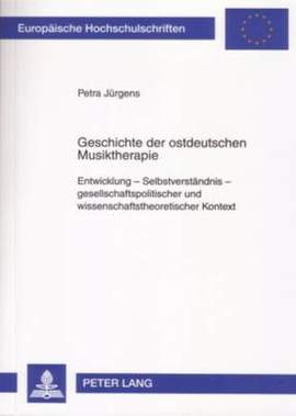 Geschichte Der Ostdeutschen Musiktherapie: Entwicklung - Selbstverstaendnis - Gesellschaftspolitischer Und Wissenschaftstheoretischer Kontext
