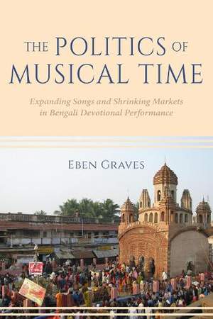 The Politics of Musical Time: Expanding Songs and Shrinking Markets in Bengali Devotional Performance