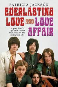Everlasting Love and Love Affair: A Pop Idol's Life and Secret Romance in the Swinging 60s