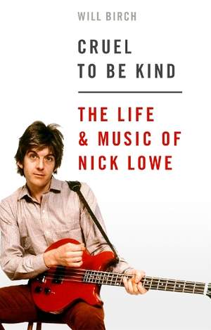 Cruel To Be Kind: The Life and Music of Nick Lowe