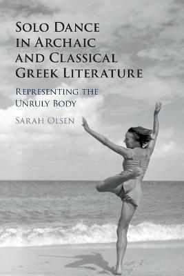 Solo Dance in Archaic and Classical Greek Literature: Representing the Unruly Body