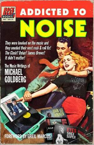 Addicted To Noise: The Music Writings of Michael Goldberg