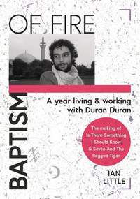 BAPTISM OF FIRE: A year living and working with Duran Duran: 2022