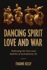 Dancing Spirit, Love, and War: Performing the Translocal Realities of Contemporary Fiji